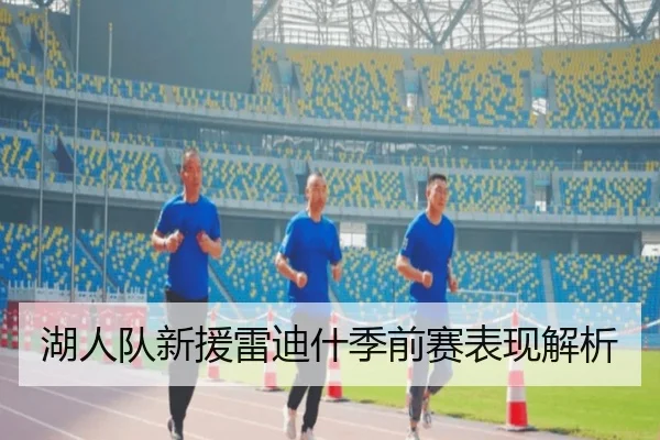 湖人队新援雷迪什季前赛表现解析